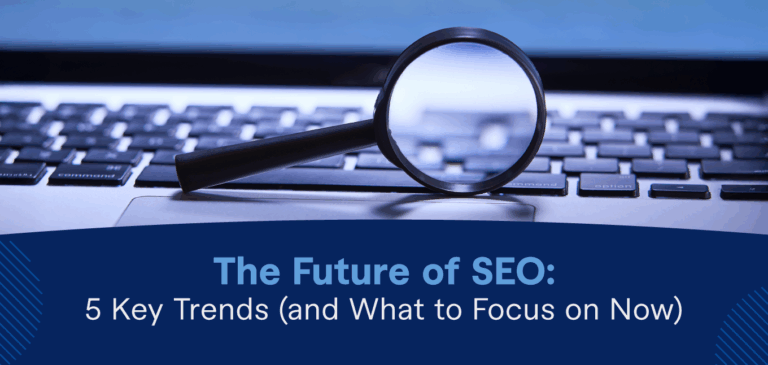 The Future of SEO: 5 Key Trends (and What to Focus on Now)