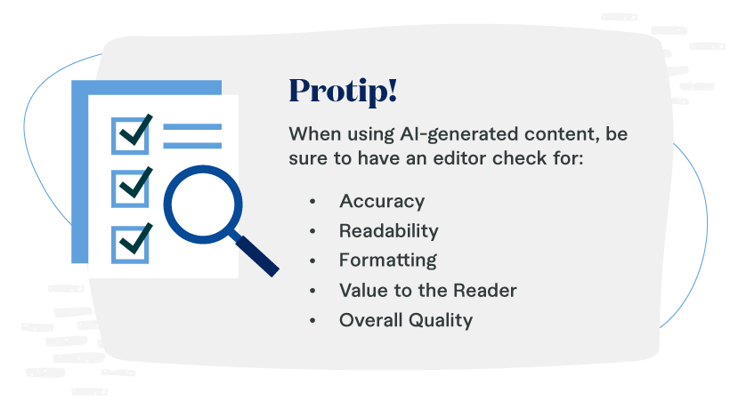 If you use AI to generate content, at the very least, you must have an editor to review it.